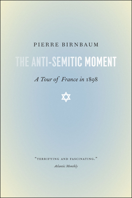 The Anti-Semitic Moment: A Tour of France in 1898 - Birnbaum, Pierre, Prof., and Todd, Jane Marie (Translated by)
