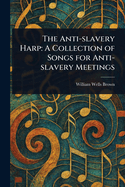 The Anti-slavery Harp: A Collection of Songs for Anti-slavery Meetings