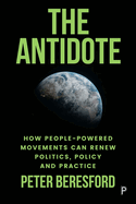 The Antidote: How People-Powered Movements Can Renew Politics, Policy and Practice