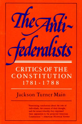 The Antifederalists; Critics of the Constitution, 1781-1788: Critics of the Constitution 1781-1788 - Main, Jackson Turner