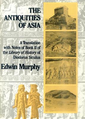 The Antiquities of Asia: A Translation with Notes of Book II of the Library of History of Diodorus Siculus - Murphy, Edwin