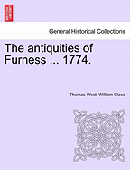 The Antiquities of Furness ... 1774. a New Edition with Additions. - West, Thomas, and Close, William, Dr.