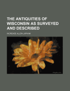 The Antiquities of Wisconsin: As Surveyed and Described