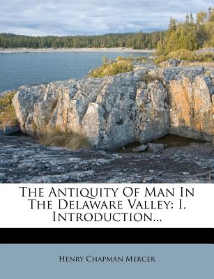 The Antiquity of Man in the Delaware Valley: I. Introduction - Mercer, Henry Chapman