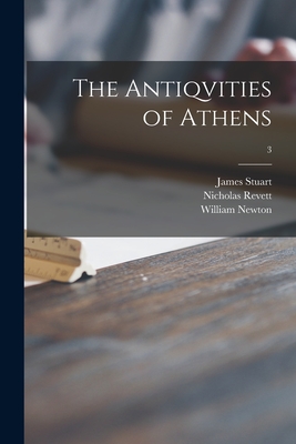 The Antiqvities of Athens; 3 - Stuart, James 1713-1788, and Revett, Nicholas 1720-1804, and Newton, William 1735-1790