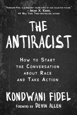 The Antiracist: How to Start the Conversation about Race and Take Action - Fidel, Kondwani, and Allen, Devin (Foreword by)