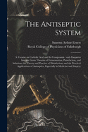 The Antiseptic System: a Treatise on Carbolic Acid and Its Compounds: With Enquiries Into the Germ Theories of Fermentation, Putrefaction, and Infection; the Theory and Practice of Disinfection; and the Practical Applications of Antiseptics, ...