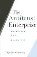 The Antitrust Enterprise: Principle and Execution - Hovenkamp, Herbert