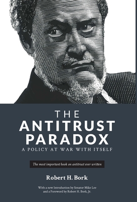 The Antitrust Paradox - Bork, Robert H, Jr. (Foreword by), and Lee, Mike (Introduction by)