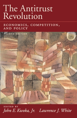 The Antitrust Revolution: Economics, Competition, and Policy - Kwoka, John E, Jr. (Editor), and White, Lawrence J (Editor)