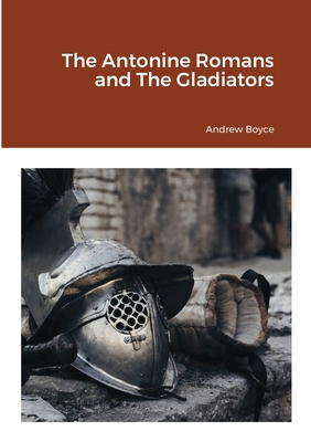 The Antonine Romans and The Gladiators - Boyce, Andrew