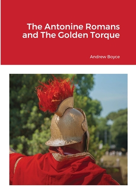 The Antonine Romans and The Golden Torque - Boyce, Andrew