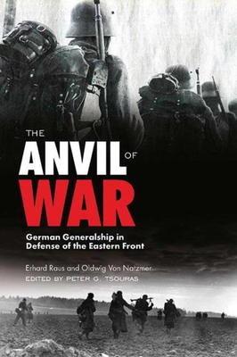 The Anvil of War: German Generalship in Defense of the Eastern Front During World War II - Rauss, Erhard, and Von Natzmer, Oldwig, and Tsouras, Peter G (Editor)