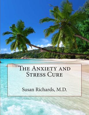 The Anxiety and Stress Cure - Richards M D, Susan