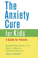 The Anxiety Cure for Kids: A Guide for Parents