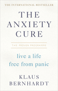 The Anxiety Cure: Live a Life Free From Panic in Just a Few Weeks