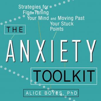The Anxiety Toolkit Lib/E: Strategies for Fine-Tuning Your Mind and Moving Past Your Stuck Points - Boyes, Alice, and Saltus, Karen (Read by)