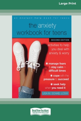 The Anxiety Workbook for Teens (Second Edition): Activities to Help You Deal with Anxiety and Worry [16pt Large Print Edition] - Schab, Lisa M