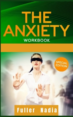 The Anxiety Workbook: Get Relief from Social Anxiety, Panic Attacks, and Depression Through Cognitive Behavioral Therapy for Yourself and Your Children. Self Development Guide (2021 Edition) - Fuller, Nadia