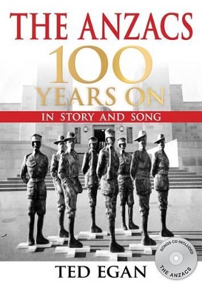 The Anzacs 100 Years On: in story and song - Egan, Ted