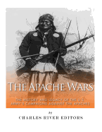 The Apache Wars: The History and Legacy of the U.S. Army's Campaigns against the Apaches