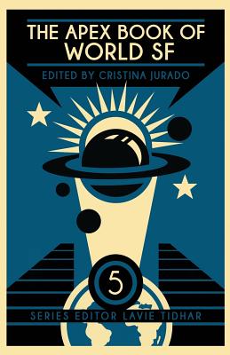 The Apex Book of World SF: Volume 5 - Jurado, Cristina (Editor), and Tidhar, Lavie (Editor), and Hui, Chi