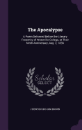 The Apocalypse: A Poem Delivered Before the Literary Fraternity of Waterville College, at Their Ninth Anniversary, Aug. 2, 1836