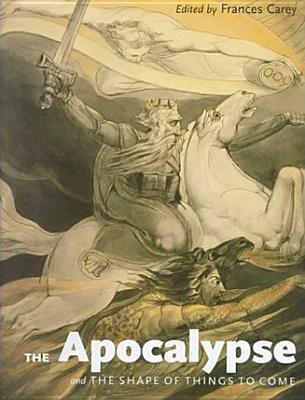 The Apocalypse and the Shape of Things to Come - Carey, Frances (Editor)