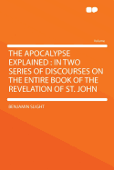 The Apocalypse Explained: In Two Series of Discourses on the Entire Book of the Revelation of St. John