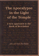 The Apocalypse in the Light of the Temple: A New Approach to the Book of Revelation - Ben-Daniel, John, and Ben-Daniel, Gloria