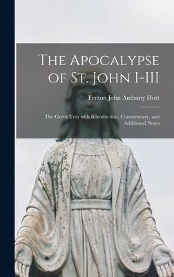 The Apocalypse of St. John I-III: the Greek Text With Introduction, Commentary, and Additional Notes - Hort, Fenton John Anthony 1828-1892 (Creator)