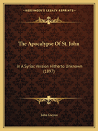 The Apocalypse Of St. John: In A Syriac Version Hitherto Unknown (1897)