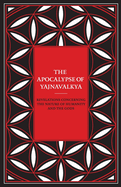 The Apocalypse of Yajnavalkya: Revelations Concerning the Nature of Humanity and the Gods