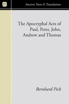 The Apocryphal Acts of Paul, Peter, John, Andrew, and Thomas - Pick, Bernhard