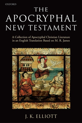 The Apocryphal New Testament A Collection of Apocryphal Christian Literature in an English Translation - Elliott, J K