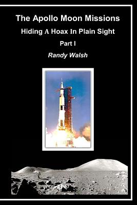 The Apollo Moon Missions: Hiding a Hoax in Plain Sight - Walsh, Randy