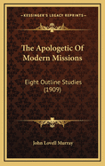 The Apologetic of Modern Missions: Eight Outline Studies (1909)