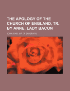 The Apology of the Church of England, Tr. by Anne, Lady Bacon