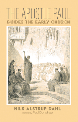 The Apostle Paul Guides the Early Church - Dahl, Nils Alstrup, and Donahue, Paul (Editor)