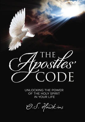 The Apostles' Code: Unlocking the Power of God's Spirit in Your Life - Hawkins, O S