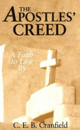 The Apostles' Creed: A Faith to Live by - Cranfield, C E