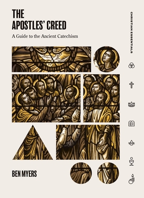 The Apostles' Creed: A Guide to the Ancient Catechism - Myers, Ben