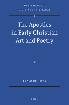 The Apostles in Early Christian Art and Poetry - Dijkstra, Roald
