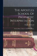 The Apostles School Of Prophetic Interpretation: With Its History Down To The Present Time