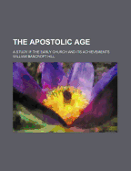 The apostolic age; a study if the early church and its achievements