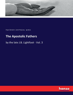 The Apostolic Fathers: by the late J.B. Lightfoot - Vol. 3
