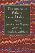 The Apostolic Fathers, Second Edition, Part 2, Volume 3: Ignatius and Polycarp