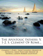 The Apostolic Fathers: V. 1-2. S. Clement Of Rome...