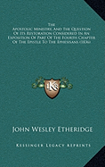 The Apostolic Ministry, And The Question Of Its Restoration Considered In An Exposition Of Part Of The Fourth Chapter Of The Epistle To The Ephesisans (1836)