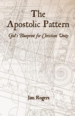 The Apostolic Pattern: God's Blueprint for Christian Unity - Rogers, Jim